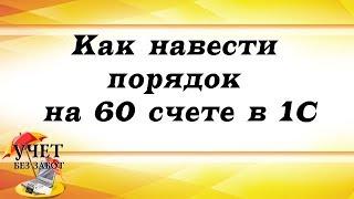 Как навести порядок на 60 счете в 1С