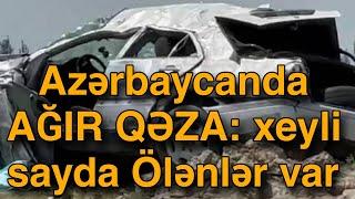 Azərbaycanda AĞIR QƏZA: xeyli sayda Ölənlər var