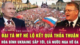 Thời sự quốc tế: Đại tá Mỹ hé lộ kết quả thỏa thuận hòa bình Ukraine sắp tới, cả nước Nga vỡ òa