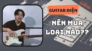 [Guitar Điện] Chọn mua Guitar Điện thế nào? Giới thiệu về các loại đàn Guitar Điện.