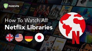 How To Enjoy All Netflix Libraries