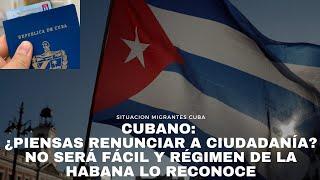 Cubano: ¿piensas renunciar a ciudadanía cubana? No será fácil y el régimen de La Habana lo reconoce