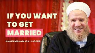 If you want to get married - Sheikh Muhammad Al Yaqoubi