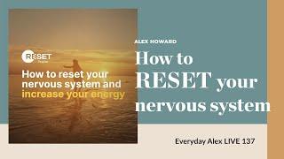 How to RESET your nervous system | Everyday Alex LIVE 137