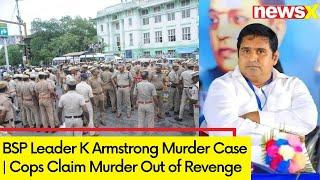 BSP Leader K Armstrong Murder Case | Cops Claim Murder Out of Revenge | NewsX