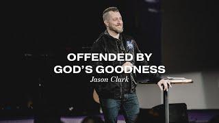Offended by God's Goodness || Jason Clark - The Gate Church