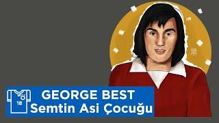 Semtin Asi Çocuğu George Best'in İlginç Hikayesi!