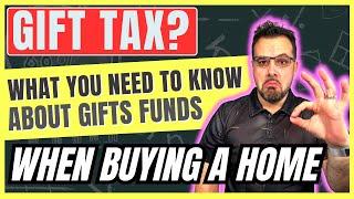 GIFT TAX? What you need to know about GIFTS FUNDS (When Buying a Home)