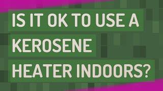 Is it OK to use a kerosene heater indoors?