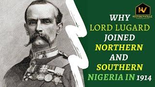 Amalgamation of 1914: Why Lord Lugard Joined Northern and Southern Nigeria