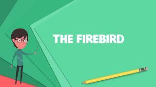 What is The Firebird? Explain The Firebird, Define The Firebird, Meaning of The Firebird