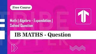 Math | Algebra - Expandation | Solved Question | Tribe Topper