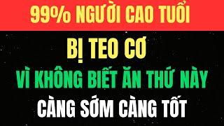 CƠ BẮP Teo Dần Sau 60 Tuổi Nếu Thiếu 6 THỰC PHẨM Quan Trọng Này | Chăm Sóc Sức khỏe người cao tuổi
