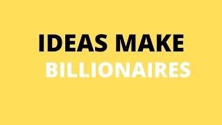 Ideas make billionaires: Never waste an idea