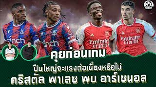 คุยก่อนเกม คริสตัล พาเลซ พบ อาร์เซนอล | แวดวงFootball