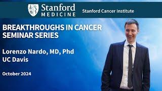 Stanford Cancer Institute Breakthroughs in Cancer: Lorenzo Nardo, MD, PhD