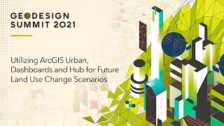 Utilizing ArcGIS Urban, Dashboards and Hub for Future Land Use Change Scenarios