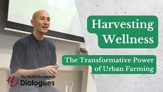 Harvesting Wellness: The Transformative Power of Urban Farming | The HEAD Foundation Dialogues