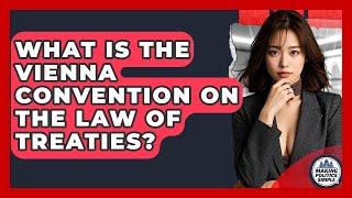 What Is The Vienna Convention On The Law Of Treaties? - Making Politics Simple