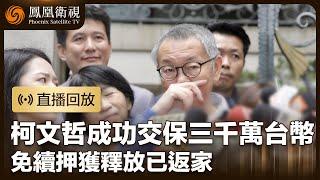 【突發事件直播回放】台北地方法院裁定 柯文哲三千萬台幣交保、限制住居 免續押獲釋放｜鳳凰衛視｜20241227