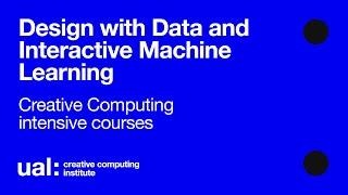 Design with Data and Interactive Machine Learning - Creative Computing intensive courses
