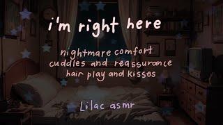 I'm Right Here [Nightmare Comfort] [Cuddle and Reassurance] [Hair Play and Kisses] [F4A] ASMR