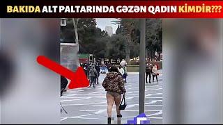 BAKIDA ÇILPAQ GƏZƏN QADIN HƏR KƏSİ TƏƏCCÜBLƏNDİRDİ