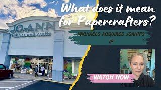 What Michaels Acquiring Joann's Intellectual Property Means for Papercrafters