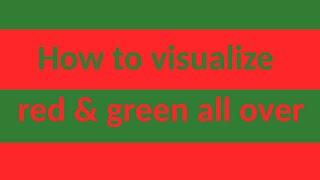 How to visualize red and green all over