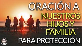 ORACIÓN a NUESTROS HIJOS y FAMILIA para protección y bendición de DIOS