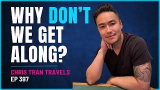 397 - Chris Tran Travels - Why Don't We Get Along?