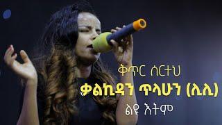 ቃልኪዳን ጥላሁን (ሊሊ) ቅጥር ሰርተህ (ልዩ ዕትም) Lily- music arrangement by Biruk Bedru (LIYU ETEM)