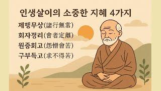 인생살이의 소중한 지혜 4가지 - 제행무상(諸行無常), 회자정리(會者定離), 원증회고(怨憎會苦), 구부득고(求不得苦)