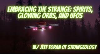 Embracing The Strange: Spirits, Glowing Orbs, and UFOs W/ @Strangeology