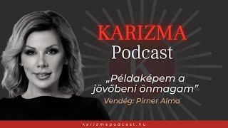 „Példaképem a jövőbeni önmagam” | Vendég: Pirner Alma | Karizma Podcast #21 | Bolya Imre