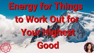 Energy for things to Work Out for Your Highest Good 