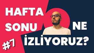 Hafta Sonu Ne İzliyoruz? #7