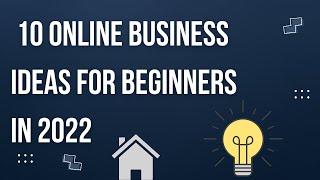 10 Online Business Ideas for Beginners in 2022!