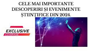 EXCLUSIV - Cele mai importante descoperiri și evenimente științifice, care au marcat anul 2024.