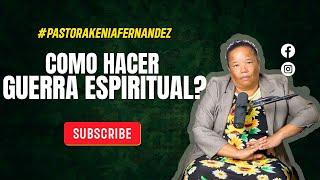 COMO HACER GUERRA ESPIRITUAL? - PASTORA KENIA FERNANDEZ