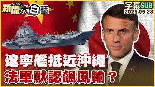 【SUB】遼寧艦抵近沖繩 法軍默認飆風輸？【#新聞大白話】20250528 #字幕版 #遼寧艦 #沖繩 #法國