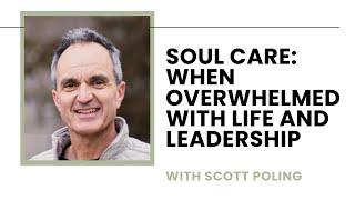 Soul Care: When Overwhelmed with Life and Leadership - Scott Poling