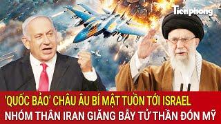 Vấn đề hôm nay: ‘Quốc bảo’ Châu Âu bí mật tới Israel, Nhóm thân Iran giăng bẫy tử thần đón Mỹ