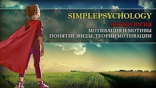 Психология. Мотивация и мотивы: понятие, теории, виды и процесс мотивации.