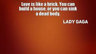 Lady Gaga: Love is like a brick. You can build a house, or yo...