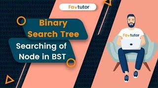 How To Search a Node in Binary Search Tree(BST) | BST | FavTutor