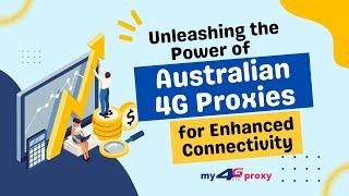 Unleashing the Power of Australian 4G Proxies for Enhanced Connectivity | 4G Proxy | My 4G Proxy