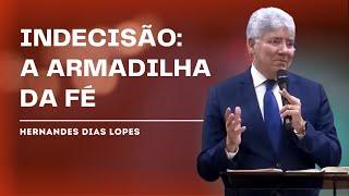 COMO A INDECISÃO PODE AFETAR O CRENTE? - HERNANDES DIAS LOPES