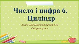 Відеозаняття з математики "Число і цифра 6. Циліндр" Старша група