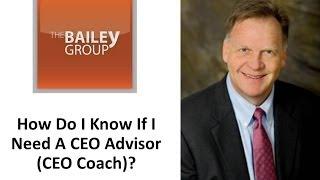 How Do I Know If I Need A CEO Advisor (CEO Coach)?